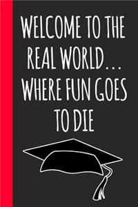 Welcome To The Real World... Where Fun Goes To DIe
