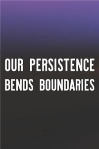 Our Persistence Bends Boundaries