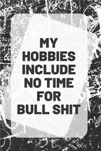 My hobbies include no time for Bull shit, Notebook & Journal
