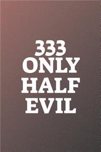 333 Only Half Evil