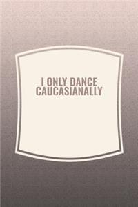 I Only Dance Caucasianally