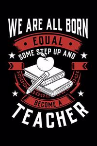 We Are All Born Equal Some Step Up And Become A Teacher