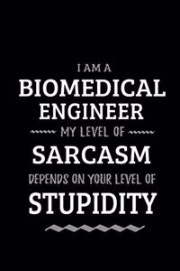 Biomedical Engineer - My Level of Sarcasm Depends On Your Level of Stupidity: Blank Lined Funny Biomedical Engineering Journal Notebook Diary as a Perfect Gag Birthday, Appreciation day, Thanksgiving, or Christmas Gift for fri