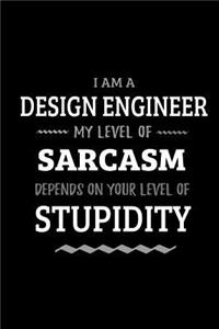 Design Engineer - My Level of Sarcasm Depends On Your Level of Stupidity