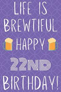Life Is Brewtiful Happy 22nd Birthday