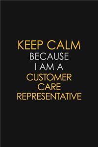 Keep Calm Because I Am A Customer Care Representative