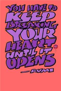 You Have to Keep Breaking Your Heart Until It Opens