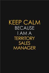 Keep Calm Because I Am A Territory Sales Manager