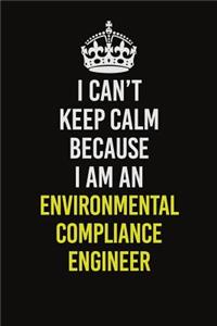 I Can�t Keep Calm Because I Am An Environmental Compliance Engineer