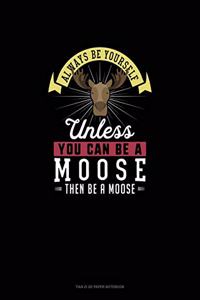 Always Be Yourself Unless You Can Be A Moose Then Be A Moose: Tian Zi Ge Paper Notebook