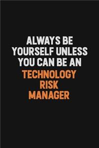 Always Be Yourself Unless You Can Be A Technology Risk Manager