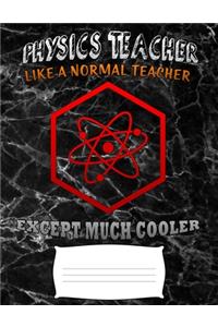 phisics teacher like a normal teacher except much cooler