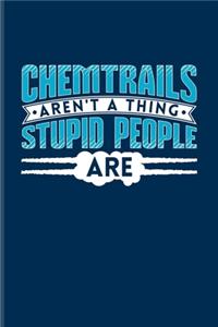 Chemtrails Aren't A Thing Stupid People Are