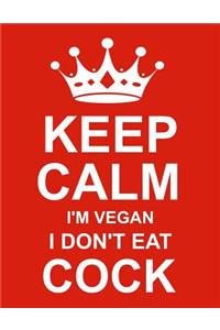 Keep Calm I'm Vegan I Don't Eat Cock