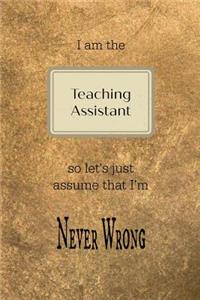 I Am the Teaching Assistant So Let's Just Assume That I'm Never Wrong