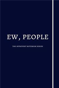 Ew, people: The Introvert Notebook Series - Funny Blank Lined Journals For Introverts 120 Pages 6x9