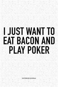 I Just Want To Eat Bacon And Play Poker
