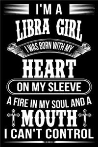 I'm A Libra Girl I was Born with my heart on my sleeve A Fire In my soul and a mouth I can't control