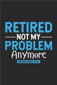 Retired Not My Problem Anymore Retired Since 2019