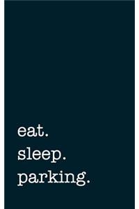 eat. sleep. parking. - Lined Notebook
