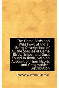 The Game Birds and Wild Fowl of India: Being Descriptions of All the Species of Game Birds