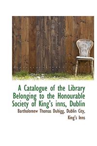 A Catalogue of the Library Belonging to the Honourable Society of King's Inns, Dublin