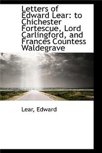 Letters of Edward Lear: To Chichester Fortescue, Lord Carlingford, and Frances Countess Waldegrave