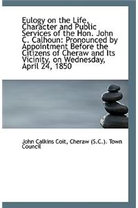 Eulogy on the Life, Character and Public Services of the Hon. John C. Calhoun