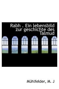 Rabh . Ein Lebensbild Zur Geschichte Des Talmud
