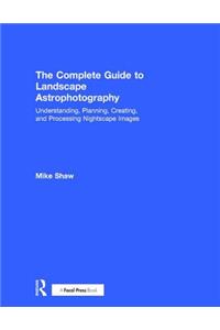 Complete Guide to Landscape Astrophotography