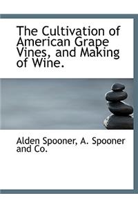 The Cultivation of American Grape Vines, and Making of Wine.