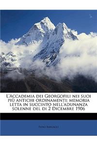 L'Accademia Dei Georgofili Nei Suoi Più Antichi Ordinamenti; Memoria Letta in Succinto Nell'adunanza Solenne del Di 2 Dicembre 1906