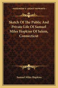 Sketch Of The Public And Private Life Of Samuel Miles Hopkins Of Salem, Connecticut