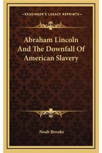 Abraham Lincoln and the Downfall of American Slavery