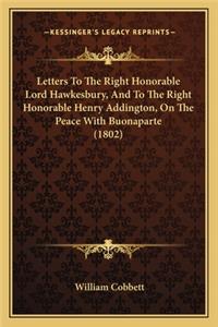 Letters to the Right Honorable Lord Hawkesbury, and to the Right Honorable Henry Addington, on the Peace with Buonaparte (1802)