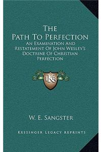 Path To Perfection: An Examination And Restatement Of John Wesley's Doctrine Of Christian Perfection