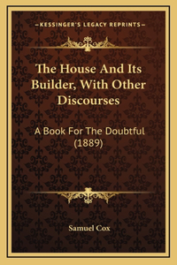 The House And Its Builder, With Other Discourses