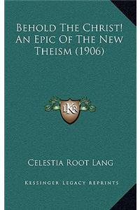 Behold The Christ! An Epic Of The New Theism (1906)