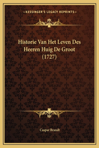 Historie Van Het Leven Des Heeren Huig De Groot (1727)