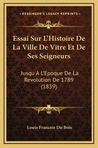 Essai Sur L'Histoire De La Ville De Vitre Et De Ses Seigneurs