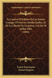 Contrat D'Edition Et Les Autres Louages D'Oeuvres Intellectuelles, Et De La Liberte De La presse, Loi Du 30 Juillet 1881 (1894)