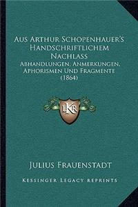 Aus Arthur Schopenhauer's Handschriftlichem Nachlass