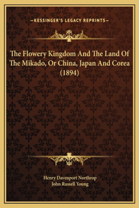 The Flowery Kingdom And The Land Of The Mikado, Or China, Japan And Corea (1894)