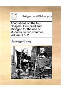 Annotations on the Four Gospels. Compiled and Abridged for the Use of Students. in Two Volumes. ... Volume 1 of 2