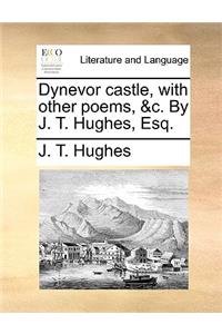 Dynevor Castle, with Other Poems, &c. by J. T. Hughes, Esq.