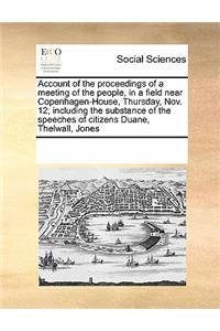 Account of the proceedings of a meeting of the people, in a field near Copenhagen-House, Thursday, Nov. 12; including the substance of the speeches of citizens Duane, Thelwall, Jones