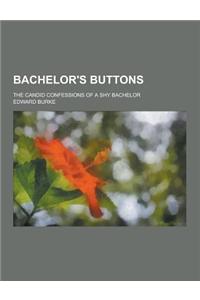 Bachelor's Buttons; The Candid Confessions of a Shy Bachelor