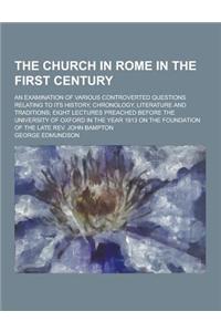 The Church in Rome in the First Century; An Examination of Various Controverted Questions Relating to Its History, Chronology, Literature and Traditio