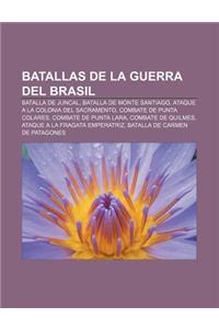 Batallas de La Guerra del Brasil: Batalla de Juncal, Batalla de Monte Santiago, Ataque a la Colonia del Sacramento, Combate de Punta Colares
