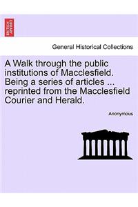 Walk Through the Public Institutions of Macclesfield. Being a Series of Articles ... Reprinted from the Macclesfield Courier and Herald.